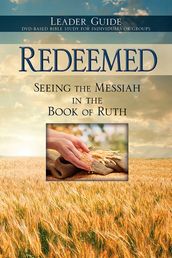 Redeemed: Seeing the Messiah in the Book of Ruth Leader Guide