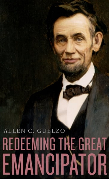 Redeeming the Great Emancipator - Allen C. Guelzo