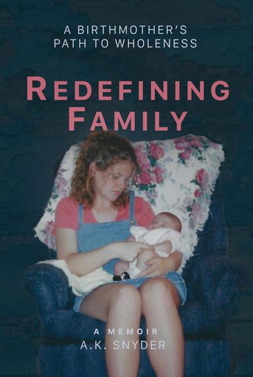 Redefining Family: A Birthmother's Path to Wholeness - A. K. Snyder