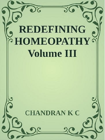 Redefining Homeopathy Volume III - Chandran K C