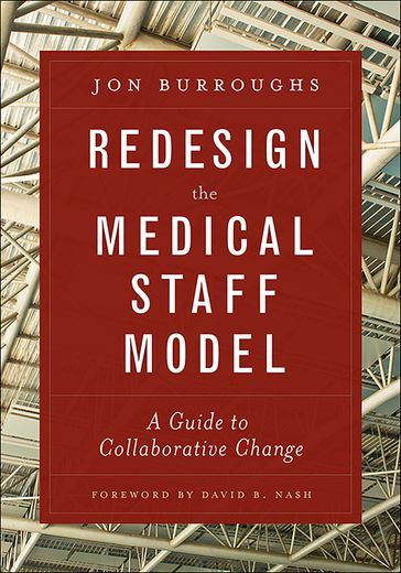 Redesign the Medical Staff Model: A Guide to Collaborative Change - Jonathan Burroughs