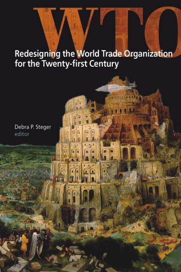 Redesigning the World Trade Organization for the Twenty-first Century - Debra P. Steger