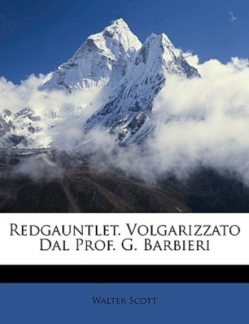 Redgauntlet. Volgarizzato Dal Prof. G. Barbieri - Sir Walter Scott