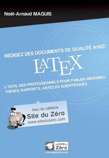 Rédigez des documents de qualité avec LaTeX - Noel-Arnaud Maguis