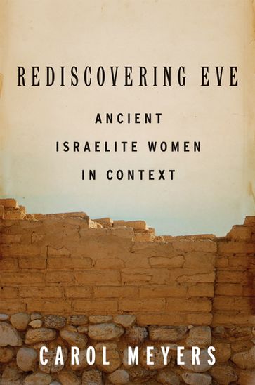 Rediscovering Eve: Ancient Israelite Women in Context - Carol Meyers