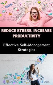Reduce Stress, Increase Productivity : Effective Self-Management Strategies