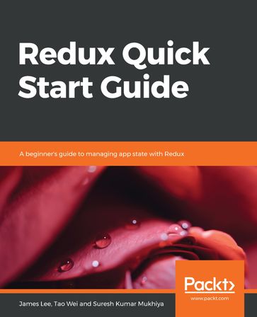 Redux Quick Start Guide - James Lee - Tao Wei - Suresh Kumar Mukhiya