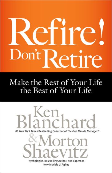 Refire! Don't Retire - Dr. Ken Blanchard - Morton Shaevitz