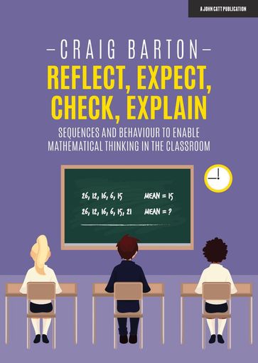 Reflect, Expect, Check, Explain: Sequences and behaviour to enable mathematical thinking in the classroom - Craig Barton