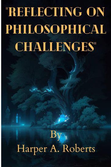 Reflecting on Philosophical Challenges - Harper A. Roberts