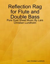 Reflection Rag for Flute and Double Bass - Pure Duet Sheet Music By Lars Christian Lundholm