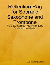 Reflection Rag for Soprano Saxophone and Trombone - Pure Duet Sheet Music By Lars Christian Lundholm