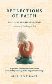 Reflections of Faith: A Spiritual Journey in Modern Society, Intimated by Tarthang Tulku Rinpoche s Teachings