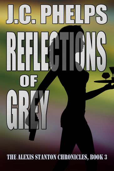 Reflections of Grey: Book Three of the Alexis Stanton Chronicles - JC Phelps