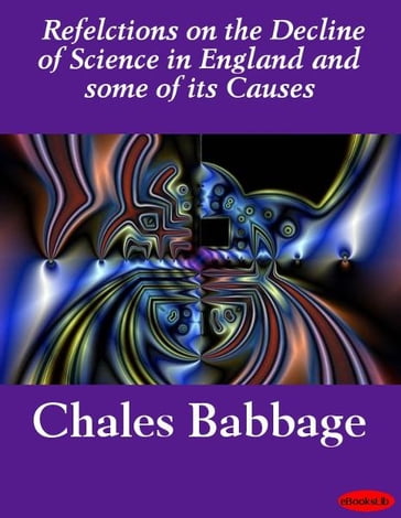 Reflections on the Decline of Science in England and some of its Causes - Charles Babbage
