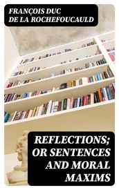 Reflections; or Sentences and Moral Maxims