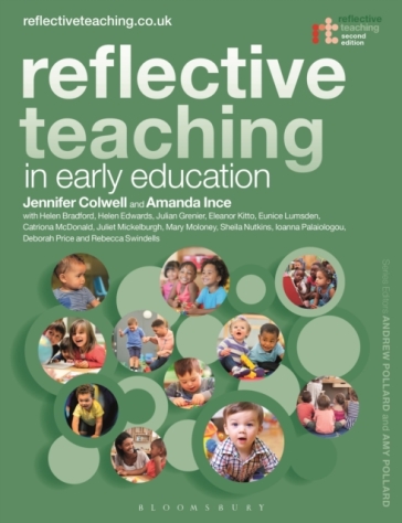 Reflective Teaching in Early Education - Dr Jennifer Colwell - Dr Amanda Ince - Dr Helen Bradford - Helen Edwards - Julian Grenier - Dr Eleanor Kitto - Eunice Lumsden - Catriona McDonald - Juliet Mickelburgh - Dr Mary Moloney