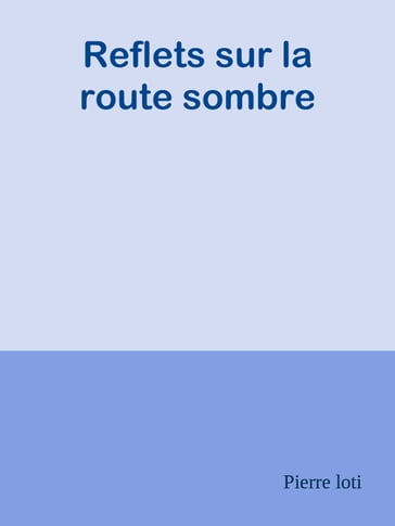 Reflets sur la route sombre - Pierre Loti