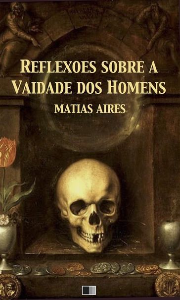 Reflexões sobre a Vaidade dos Homens - Matias Aires