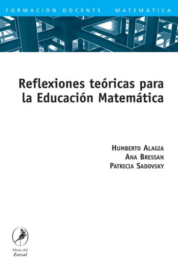 Reflexiones teóricas para la Educación Matemática - Ana Bressan - Humberto Alagia - Patricia Sadovsky