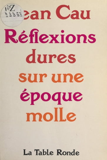 Réflexions dures sur une époque molle - Jean Cau