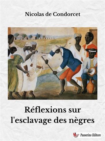 Réflexions sur l'esclavage des nègres - Nicolas de Condorcet