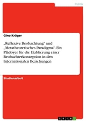  Reflexive Beobachtung  und  Metatheoretisches Paradigma . Ein Plädoyer für die Etablierung einer Beobachterkonzeption in den Internationalen Beziehungen