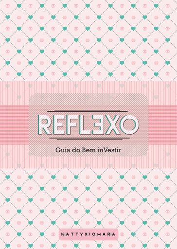 Reflexo - Manual do Bem inVestir - Katty Xiomara