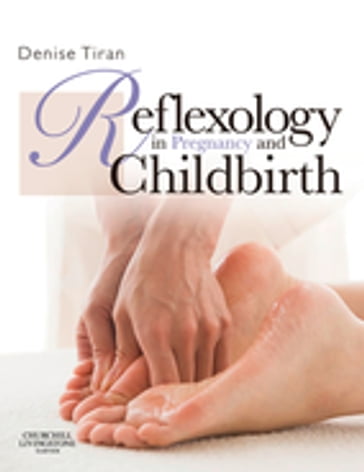 Reflexology in Pregnancy and Childbirth - Denise Tiran - HonDUniv - FRCM - MSc - RM - PGCEA