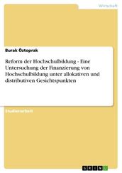 Reform der Hochschulbildung - Eine Untersuchung der Finanzierung von Hochschulbildung unter allokativen und distributiven Gesichtspunkten