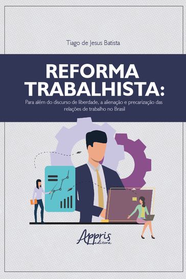 Reforma trabalhista: para além do discurso de liberdade, a alienação e precarização das relações de trabalho no Brasil - Tiago de Jesus Batista