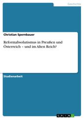 Reformabsolutismus in Preußen und Österreich - und im Alten Reich?