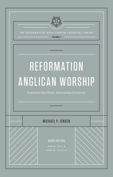 Reformation Anglican Worship (The Reformation Anglicanism Essential Library, Volume 4) - MICHAEL JENSEN - Ashley Null - John W. Yates III