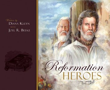 Reformation Heroes - Diane Kleyn - Joel R. Beeke