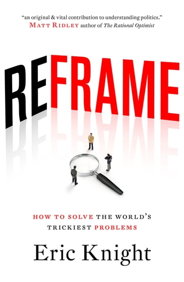 Reframe: How to solve the worlds trickiest problems - Eric Knight