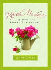 Refresh Me, Lord!: Meditations to Renew a Woman s Spirit