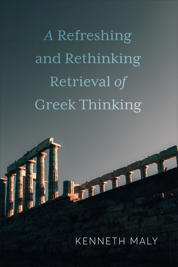 A Refreshing and Rethinking Retrieval of Greek Thinking - Kenneth Maly