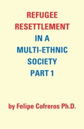 Refugee Resettlement in a Multi-Ethnic Society Part 1 by Felipe Cofreros Ph.D.