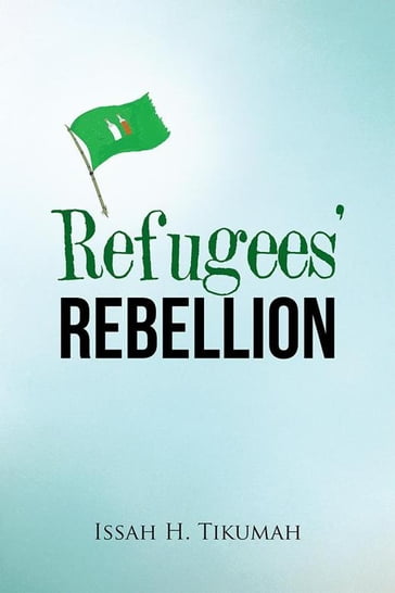 Refugees' Rebellion - Issah H. Tikumah
