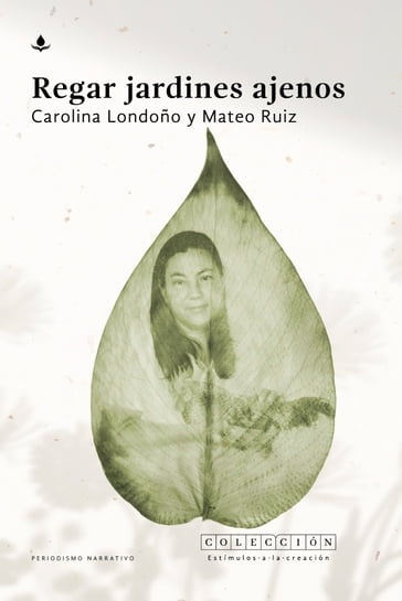 Regar jardines ajenos - Mateo Ruiz Galvis - Carolina Londoño Quiceno