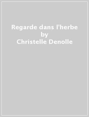 Regarde dans l'herbe - Christelle Denolle