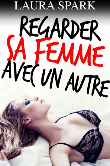 Regarder Sa Femme Avec Un Autre - Laura Spark