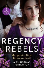 Regency Rebels: A Christmas Flirtation: The Captain s Christmas Proposal / Unwrapping His Festive Temptation