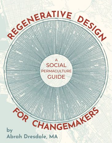 Regenerative Design for Changemakers - Abrah Dresdale