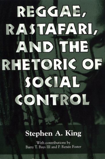 Reggae, Rastafari, and the Rhetoric of Social Control - Barry T. Bays III - P. RenÃ Foster - Stephen A. King