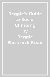Reggie s Guide to Social Climbing
