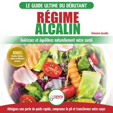 Régime Alcalin: Guide de Diète Acido Basique pour les débutants: Recettes faible teneur en acide pour perdre du poids naturellement et comprendre le pH (Livre en Français / Alkaline Diet French Book) - Simone Jacobs