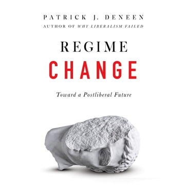 Regime Change - Patrick J. Deneen