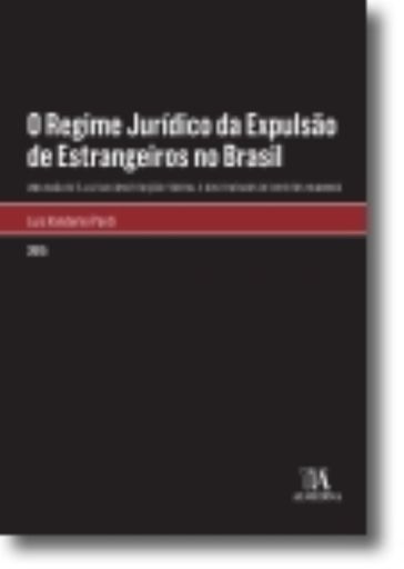 O Regime Jurídico da Expulsão de Estrangeiros no Brasil: Uma análise à luz da Constituição Federal e dos Tratados de Direitos Humanos - Luis Vanderlei Pardi