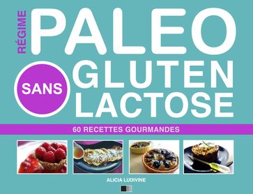 Régime Paléo Sans Gluten Sans Lactose : 60 Recettes Gourmandes - Ludivine Alicia